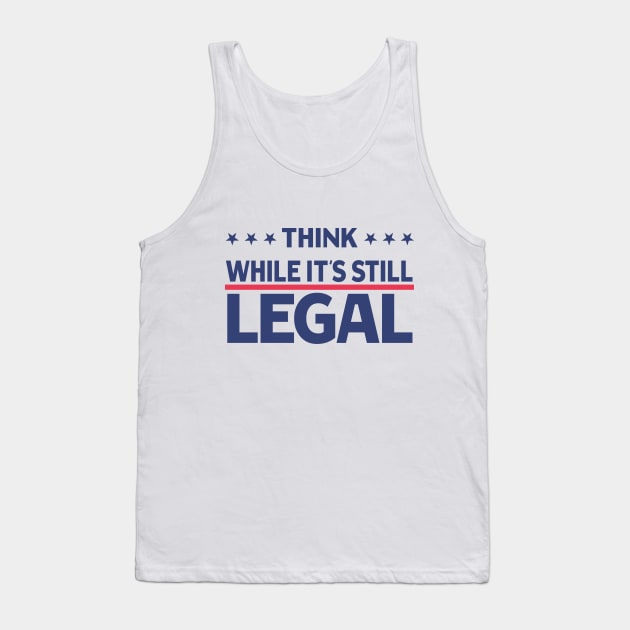 Think While It's Still Legal Tank Top by Souben